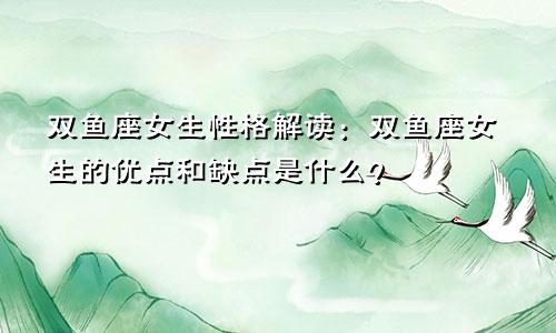 双鱼座女生性格解读:双鱼座女生的优点和缺点是什么?