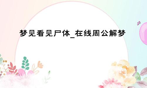 梦见看见尸体_在线周公解梦
