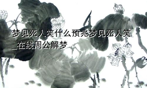 梦见死人笑什么预兆梦见死人笑_在线周公解梦