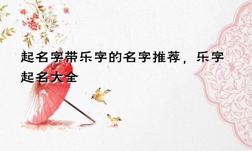 起名字带乐字的名字推荐,乐字起名大全