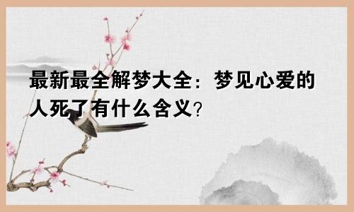 最新最全解梦大全：梦见心爱的人死了有什么含义？
