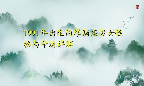 1991年出生的摩羯座男女性格与命运详解