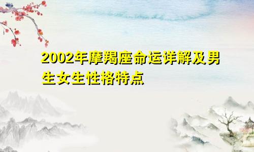 2002年摩羯座命运详解及男生女生性格特点