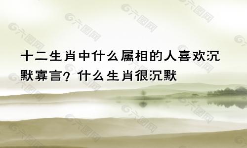 十二生肖中什么属相的人喜欢沉默寡言？什么生肖很沉默