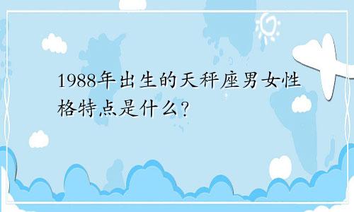 1988年出生的天秤座男女性格特点是什么?