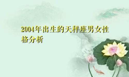 2004年出生的天秤座男女性格分析