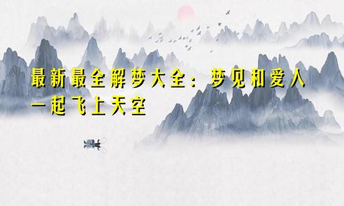 最新最全解梦大全:梦见和爱人一起飞上天空