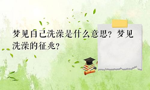 梦见自己洗澡是什么意思?梦见洗澡的征兆?