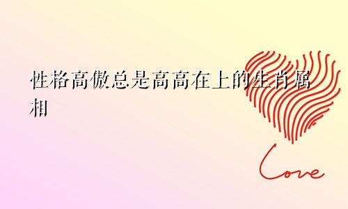 性格高傲总是高高在上的生肖属相