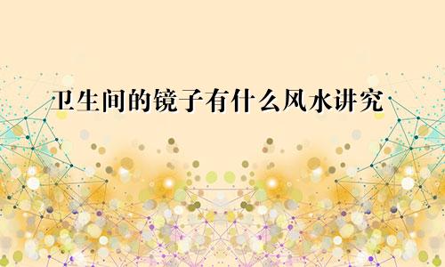 卫生间的镜子有什么风水讲究