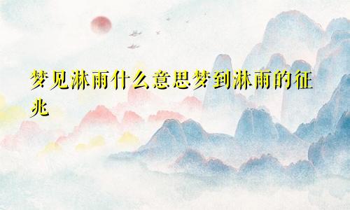 梦见淋雨什么意思梦到淋雨的征兆