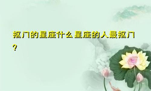 抠门的星座什么星座的人最抠门?