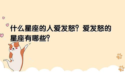 什么星座的人爱发怒?爱发怒的星座有哪些?