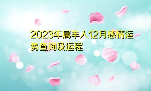 2023年属羊人12月感情运势查询及运程