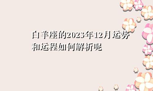 白羊座的2023年12月运势和运程如何解析呢