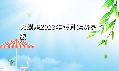 天蝎座2023年每月运势完整版