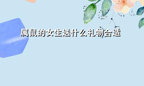 属鼠的女生送什么礼物合适