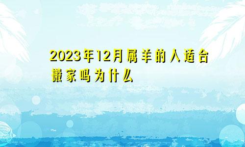 2023年12月属羊的人适合搬家吗为什么