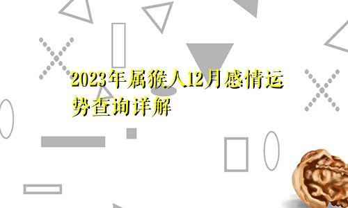 2023年属猴人12月感情运势查询详解
