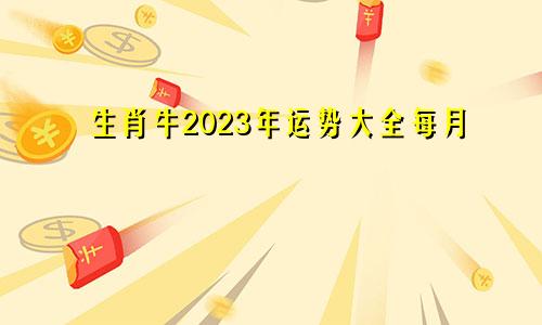 生肖牛2023年运势大全每月