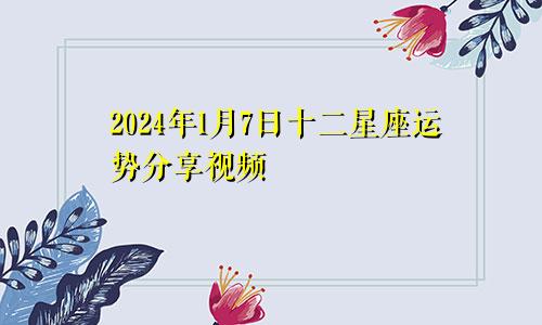 2024年1月7日十二星座运势分享视频