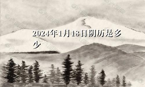 2024年1月18日阴历是多少