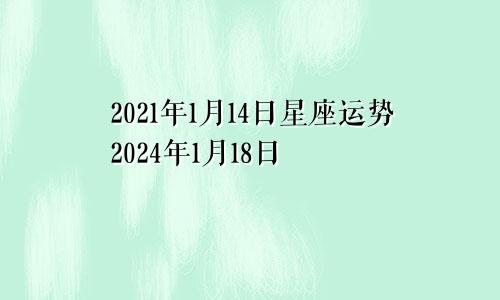 2021年1月14日星座运势2024年1月18日