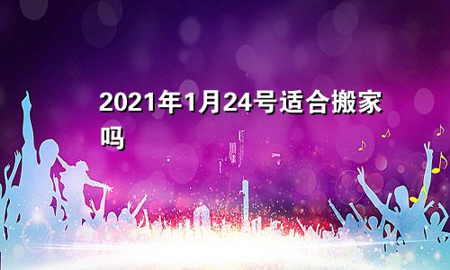 2021年1月24号适合搬家吗