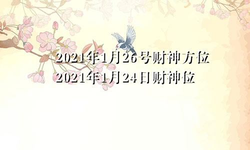 2021年1月26号财神方位2021年1月24日财神位