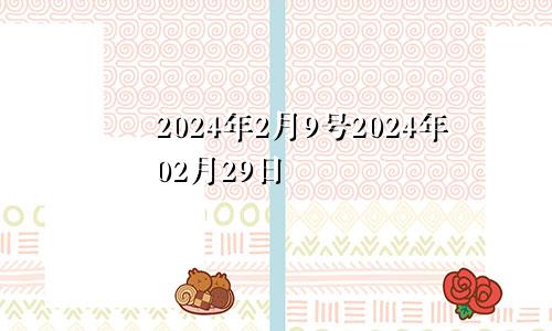 2024年2月9号2024年02月29日