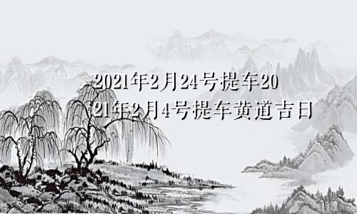 2021年2月24号提车2021年2月4号提车黄道吉日