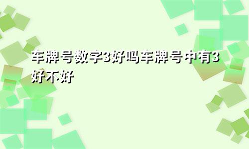 车牌号数字3好吗车牌号中有3好不好