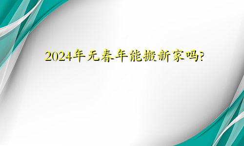 2024年无春年能搬新家吗?