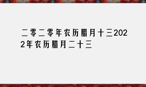 二零二零年农历腊月十三2022年农历腊月二十三