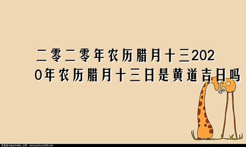 二零二零年农历腊月十三2020年农历腊月十三日是黄道吉日吗