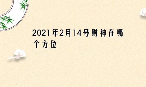 2021年2月14号财神在哪个方位
