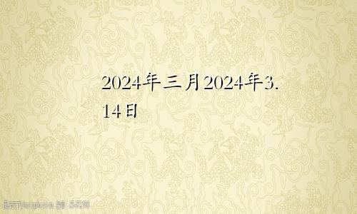 2024年三月2024年3.14日