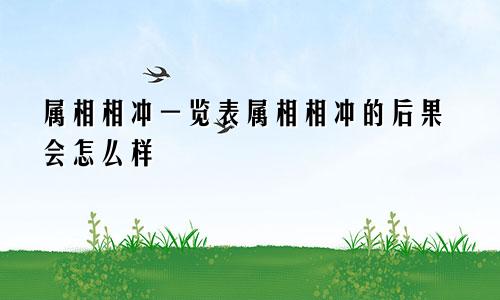 属相相冲一览表属相相冲的后果会怎么样