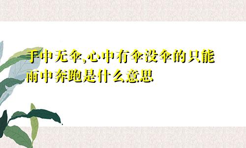 手中无伞,心中有伞没伞的只能雨中奔跑是什么意思