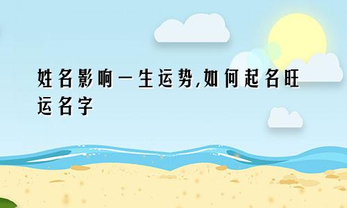 姓名影响一生运势,如何起名旺运名字