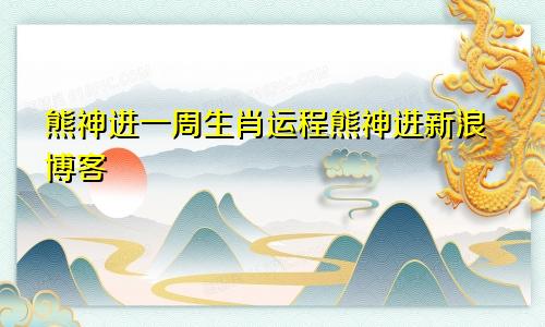 熊神进一周生肖运程熊神进新浪博客