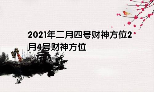 2021年二月四号财神方位2月4号财神方位