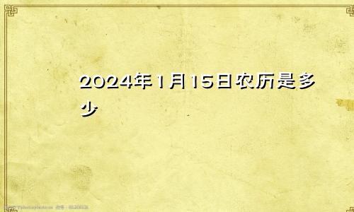 2024年1月15日农历是多少