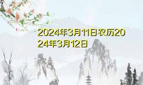 2024年3月11日农历2024年3月12日