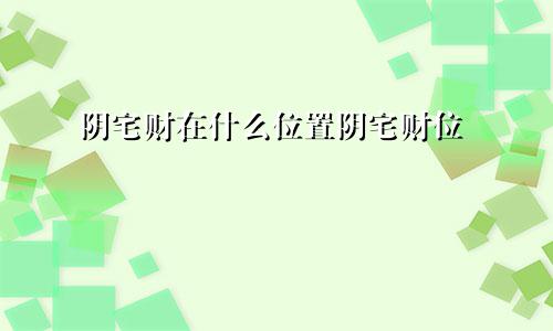 阴宅财在什么位置阴宅财位
