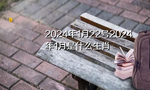 2024年1月22号2024年1月是什么生肖