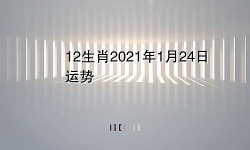 12生肖2021年1月24日运势