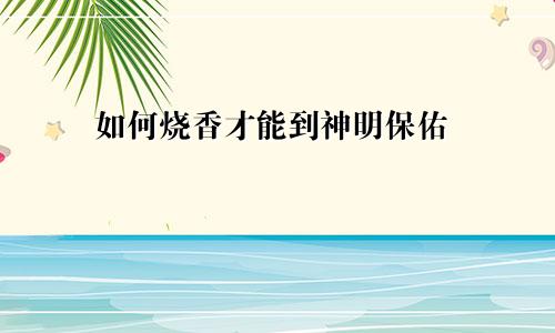 如何烧香才能到神明保佑