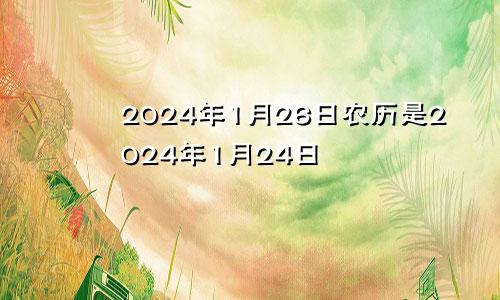 2024年1月26日农历是2024年1月24日
