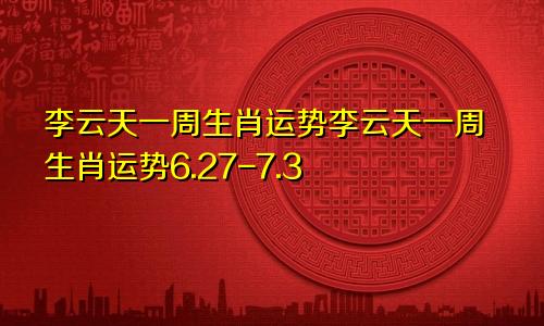李云天一周生肖运势李云天一周生肖运势6.27-7.3